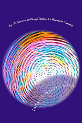 Buch Spirals, Seasons, and Song: Themes for Women in Ministry Joann Streeter Shade