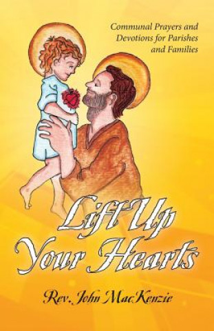 Книга Lift Up Your Hearts: Communal Prayers and Devotions for Parishes and Families Rev John MacKenzie