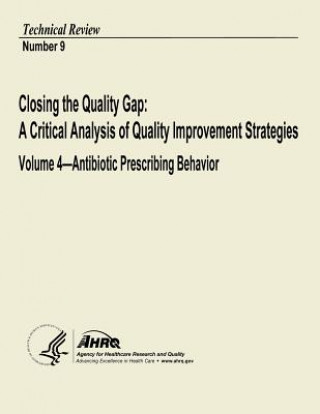 Kniha Closing the Quality Gap: A Critical Analysis of Quality Improvement Strategies: Volume 4 - Antibiotic Prescribing Behavior: Technical Review Nu U S Department of Heal Human Services