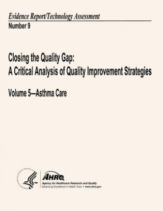 Kniha Closing the Quality Gap: A Critical Analysis of Quality Improvement Strategies: Volume 5 - Asthma Care: Evidence Report/Technology Assessment N U S Department of Heal Human Services