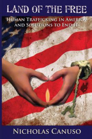 Knjiga Land of the Free: Human Trafficking in American and Solutions to End It MR Nicholas E Canuso