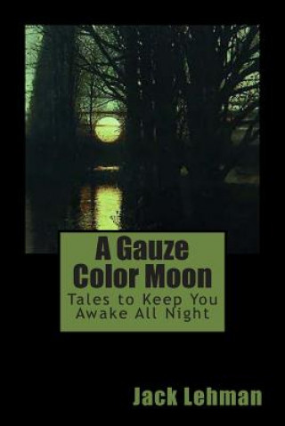 Kniha A Gauze Color Moon: Tales to Keep You Awake All Night Jack Lehman