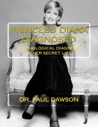 Carte Princess Diana Diagnosed: Psychological Diagnosis of Her Secret Life Dr Paul Dawson