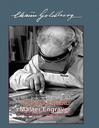 Książka Chaim Goldberg: Master Engraver: A catalogue of his available graphic work executed between 1960 - 2000 Shalom Goldberg