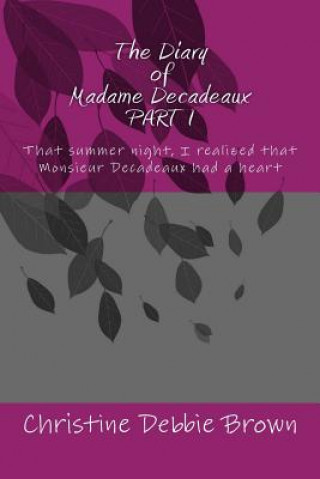 Buch The Diary of Madame Decadeaux PART I: That summer night, I realized that Monsieur Decadeaux had a heart Christine Debbie Brown