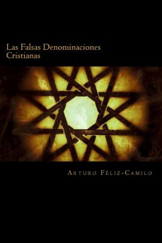 Carte Las Falsas Denominaciones Cristianas: Sectas y Denominaciones Pseudo-Cristianas Arturo Feliz-Camilo