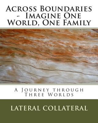 Carte Across Boundaries - Imagine One World, One Family: A Journey through Three Worlds Lateral Collateral
