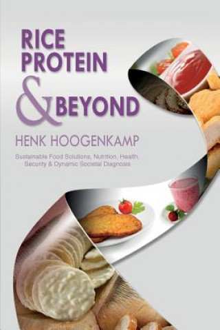 Kniha Rice Protein & Beyond: Sustainable Food Solutions, Nutrition, Health, Security & Dynamic Societal Diagnosis Henk Hoogenkamp