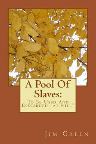 Book A Pool Of Slaves: To Be Used And Discarded "at will" Jim Green
