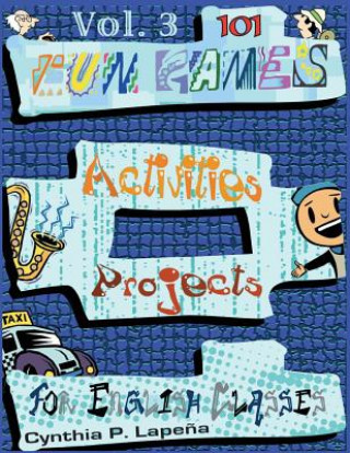 Carte 101 Fun Games, Activities, and Projects for English Classes, vol. 3: Volume 3: Discovering New Things Cynthia Lapena