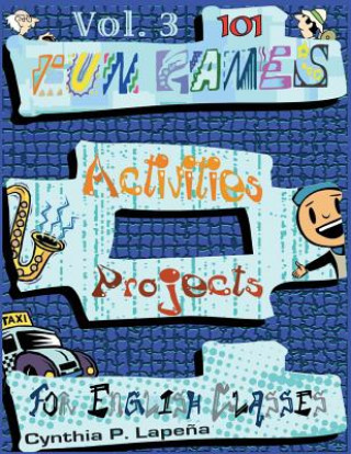 Książka 101 Fun Games, Activities, and Projects for English Classes, vol. 3: Volume 3: Discovering New Things Cynthia Lapena