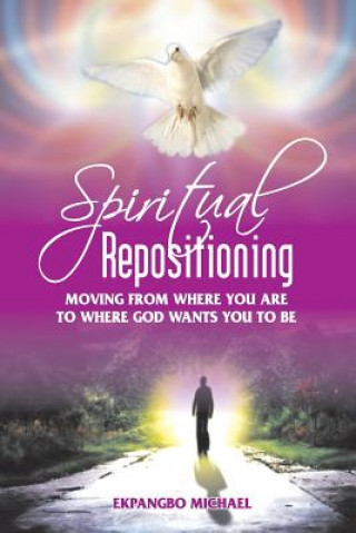 Könyv Spiritual Repositioning: moving from where you are to where God wants you to be Michael Ekpangbo