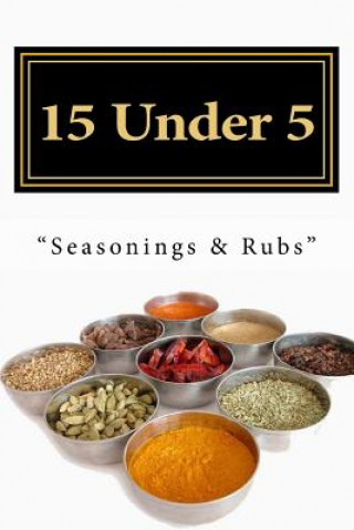 Kniha 15 Under 5 Vol.III: 15 Seasonings and Rubs I Less Than 5 Minutes Matt St Martin