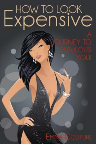 Carte How To Look Expensive: A Journey To Fabulous You! Emma Couture