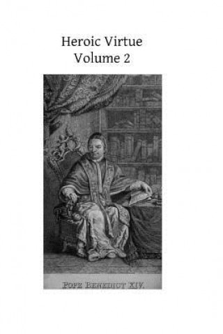 Книга Heroic Virtue: A Portion of the Treatise of Benedict XIV on the Beatification and Canonization of the Servants of God Benedict XIV