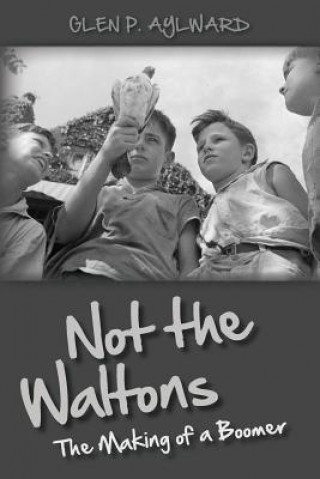 Livre Not the Waltons: The Making of a Boomer Glen P Aylward