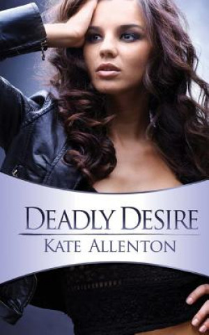 Carte Deadly Desire: Carrington-Hill Investigations Book 2 Kate Allenton