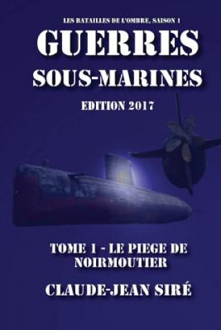 Carte Le pi?ge de Noirmoutier - Guerres sous marines, tome 1: Guerres sous marines Claude Jean Sire