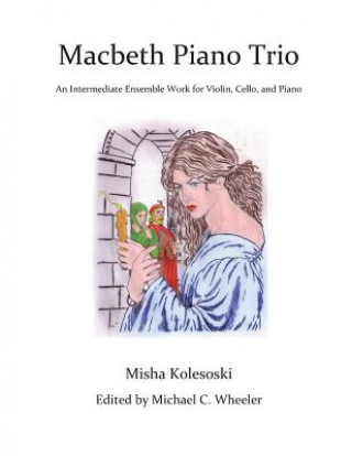 Книга Macbeth Piano Trio: An Intermediate Ensemble Work for Violin, Cello, and Piano Misha Kolesoski