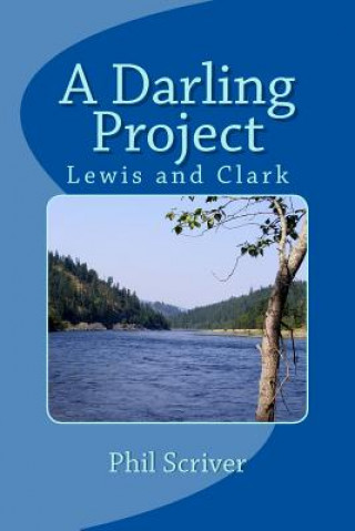 Książka A Darling Project: Lewis and Clark Expedition Phil Scriver