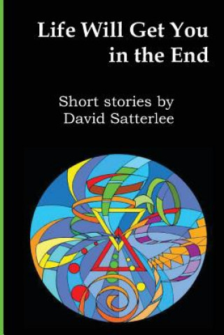 Kniha Life Will Get You In The End: Short Stories by David Satterlee David Satterlee