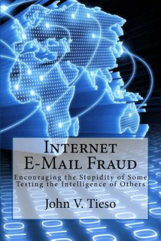 Carte Internet E-Mail Fraud: Encouraging the Stupidity of Some; testing the Intelligence of Others John V Tieso