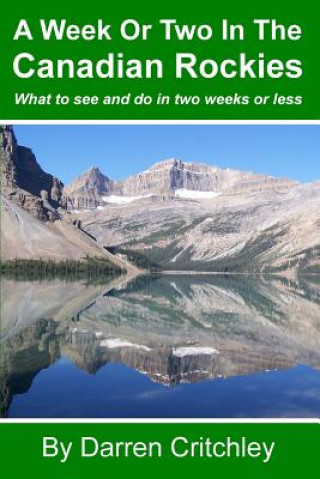 Kniha A Week or Two in the Canadian Rockies: What to See and Do in Two Weeks or Less Darren Critchley