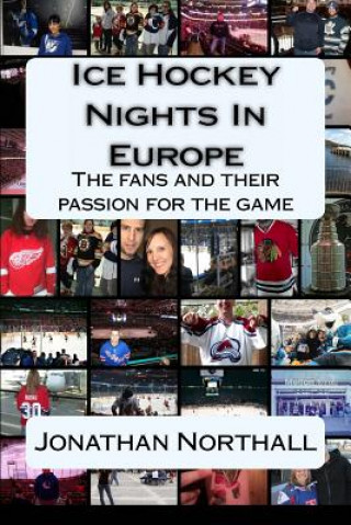 Könyv Ice Hockey Nights in Europe: The fans and their passion for the game Jonathan Northall