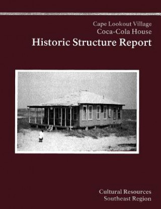 Kniha Cape Lookout National Seashore Coca-Cola House: Historic Structure Report National Park Service