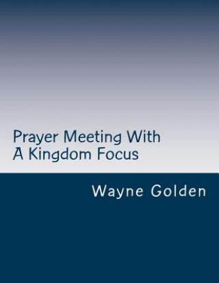 Carte Prayer Meeting With A Kingdom Focus: A guide to worship experiences built around prayer Wayne Golden