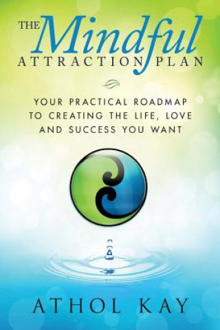 Könyv The Mindful Attraction Plan: Your Practical Roadmap to Creating the Life, Love and Success You Want Athol Kay