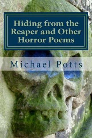 Könyv Hiding from the Reaper and Other Horror Poems Michael Potts