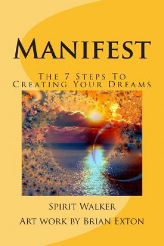 Könyv Manifest: The 7 Steps To Creating Your Dreams Spirit Walker
