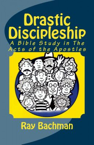 Könyv Drastic Discipleship: A Bible Study in the Acts of the Apostles Ray Bachman