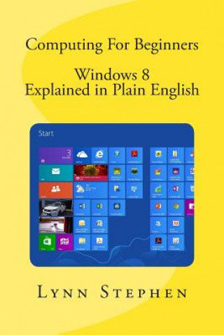 Книга Computing For Beginners - Windows 8 Explained in Plain English Lynn Stephen