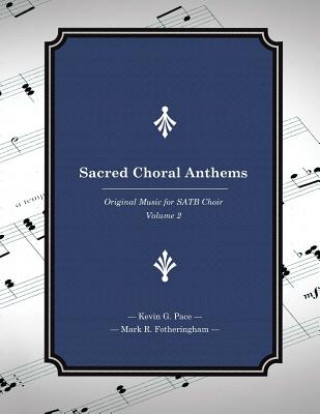 Könyv Sacred Choral Anthems: Original Music for SATB Choir Kevin G Pace