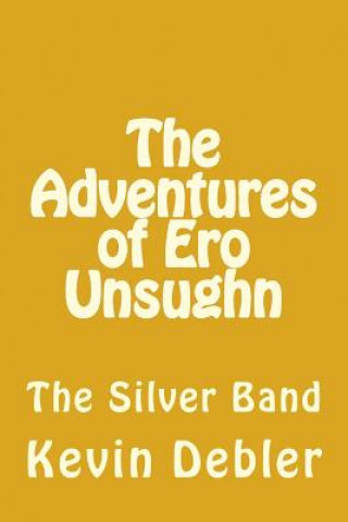 Carte The Adventures of Ero Unsughn: The Silver Band Kevin M Debler
