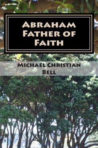 Книга Abraham - Father of Faith Michael Christian Bell