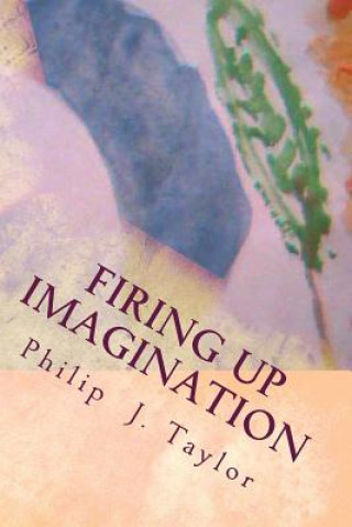 Carte Firing Up Imagination: Practical Ideas for Parent and Child Enjoyment over Consumerism and Advertising Philip J Taylor