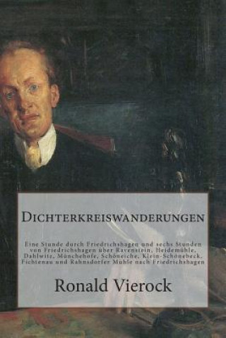 Книга Dichterkreiswanderungen: Eine Stunde Durch Friedrichshagen Und Sechs Stunden Von Friedrichshagen Über Ravenstein, Heidemühle, Dahlwitz, Müncheh Ronald Vierock