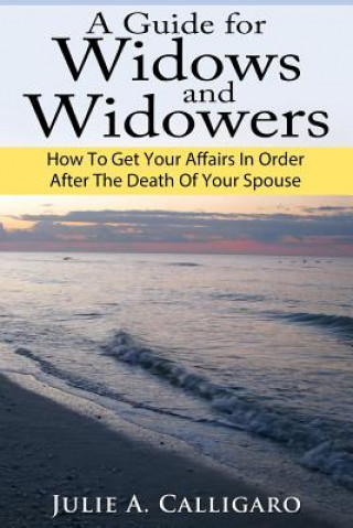 Kniha A Guide For Widows And Widowers: How to Get Your Affairs in Order After the Death of Your Spouse Julie A Calligaro