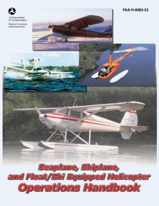 Kniha Seaplane, Skiplane, and Float/Ski Equipped Helicopter Operations Handbook (FAA-H-8083-23) U S Department of Transportation