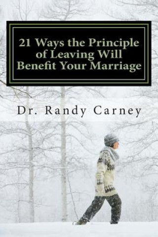 Buch 21 Ways the Principle of Leaving Will Benefit Your Marriage Dr Randy Carney