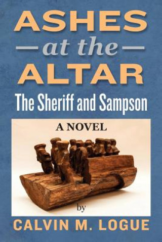 Книга Ashes at the Altar: The Sheriff and Sampson Calvin M Logue