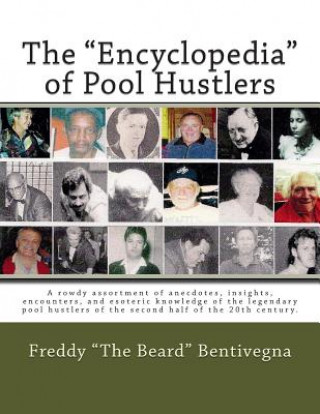 Книга The "Encyclopedia" of Pool Hustlers: A rowdy assortment of anecdotes, insights, encounters, and esoteric knowledge of the legendary pool hustlers of t MR Freddy Bentivegna