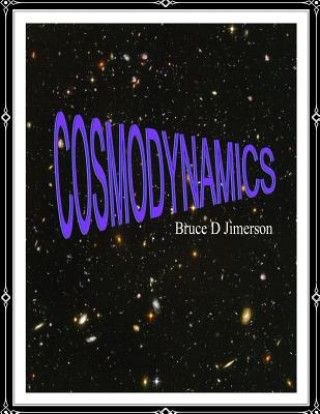 Kniha Cosmodynamics: Foundations For A Self Creating Universe Bruce D Jimerson J D