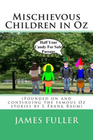 Könyv Mischievous Children in Oz: (Founded on and continuing the famous Oz stories by L Frank Baum) James L Fuller