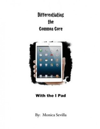 Książka Differentiating the Common Core with the I Pad Monica Sevilla