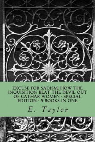 Kniha Excuse for Sadism: How the Inquisition Beat the Devil Out of Cathar Women: Special Edition - 5 Books in One E Taylor