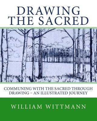 Könyv Drawing the Sacred: Communing with the Sacred through Drawing - An Illustrated Journey William Wittmann M Ed